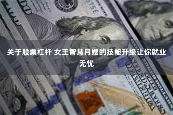 关于股票杠杆 女王智慧月嫂的技能升级让你就业无忧