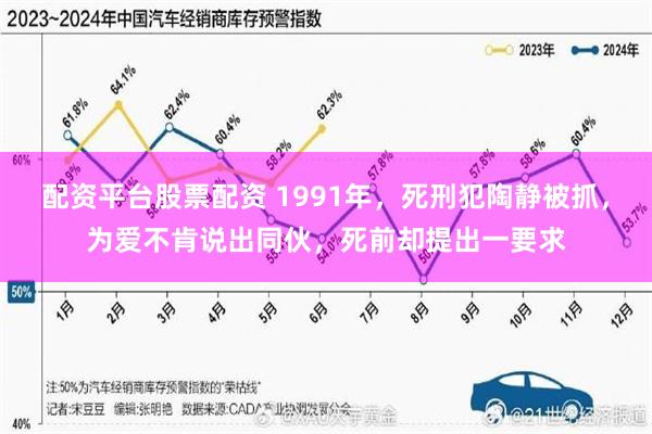 配资平台股票配资 1991年，死刑犯陶静被抓，为爱不肯说出同伙，死前却提出一要求